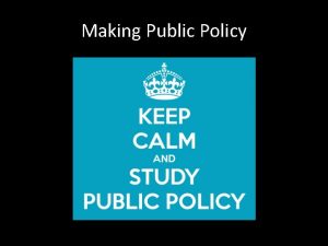 Making Public Policy What is Public Policy A