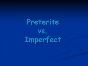 Preterite vs Imperfect Summary The Preterite AR VERBS