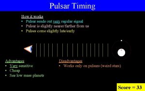 Pulsar Timing How it works Pulsar sends out