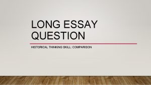 LONG ESSAY QUESTION HISTORICAL THINKING SKILL COMPARISON SECTION