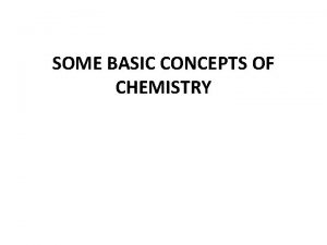 SOME BASIC CONCEPTS OF CHEMISTRY CHEMISTRY Chemistry is