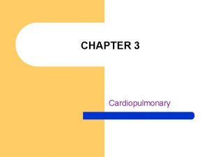 CHAPTER 3 Cardiopulmonary Chapter 3 Cardiopulmonary l l