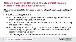 Session 1 Applying Genomics to Daily Clinical Practice