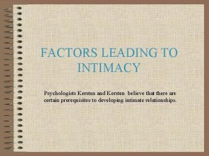 FACTORS LEADING TO INTIMACY Psychologists Kersten and Kersten