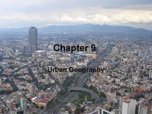 Chapter 9 Urban Geography intro Urban morphology how