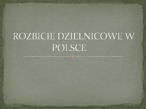 ROZBICIE DZIELNICOWE W POLSCE Testament Krzywoustego 1138 seniorat