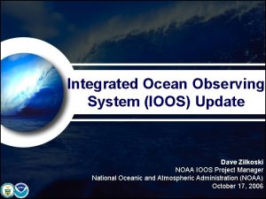 Integrated Ocean Observing System IOOS Update Dave Zilkoski