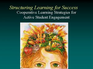 Structuring Learning for Success Cooperative Learning Strategies for