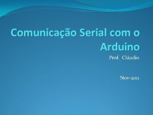 Comunicao Serial com o Arduino Prof Cludio Nov2011