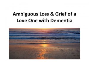 Ambiguous Loss Grief of a Love One with