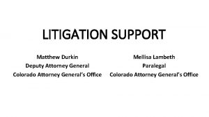 LITIGATION SUPPORT Matthew Durkin Deputy Attorney General Colorado