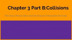 Chapter 3 Part B Collisions The GrecoPersian Wars