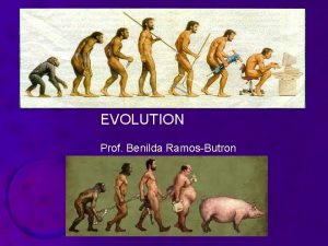 EVOLUTION Prof Benilda RamosButron What is evolution Refers