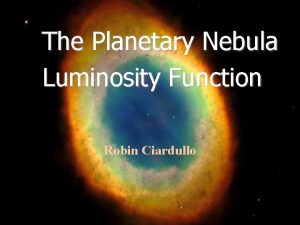 The Planetary Nebula Luminosity Function Robin Ciardullo Why