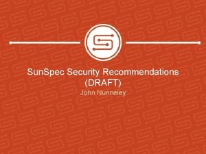Sun Spec Security Recommendations DRAFT John Nunneley Sun