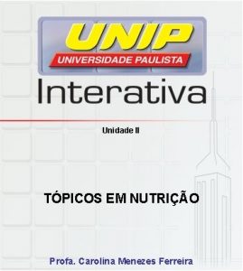 Unidade II TPICOS EM NUTRIO Profa Carolina Menezes