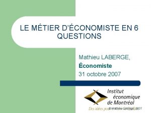 LE MTIER DCONOMISTE EN 6 QUESTIONS Mathieu LABERGE