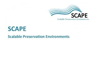 SCAPE Scalable Preservation Environments What is SCAPE Its