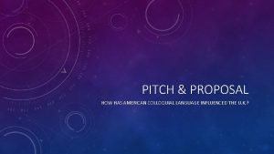 PITCH PROPOSAL HOW HAS AMERICAN COLLOQUIAL LANGUAGE INFLUENCED