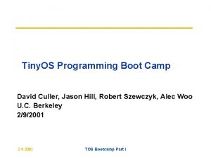 Tiny OS Programming Boot Camp David Culler Jason