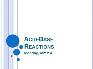 ACIDBASE REACTIONS Monday 42114 ACIDBASE REACTIONS When an