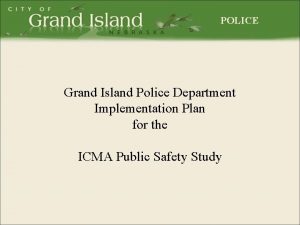 POLICE Grand Island Police Department Implementation Plan for