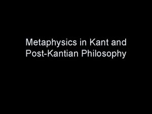 Metaphysics in Kant and PostKantian Philosophy Immanuel Kant