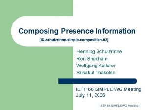 Composing Presence Information IDschulzrinnesimplecomposition02 Henning Schulzrinne Ron Shacham