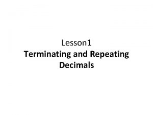 Lesson 1 Terminating and Repeating Decimals Lesson 1