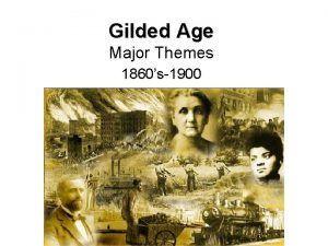 Gilded Age Major Themes 1860s1900 Major Themes Why