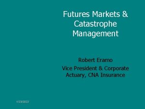 Futures Markets Catastrophe Management Robert Eramo Vice President