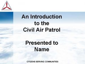 An Introduction to the Civil Air Patrol Presented