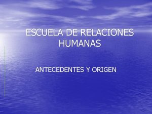 ESCUELA DE RELACIONES HUMANAS ANTECEDENTES Y ORIGEN INTRODUCCION