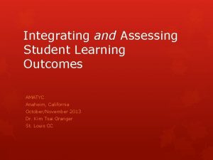 Integrating and Assessing Student Learning Outcomes AMATYC Anaheim