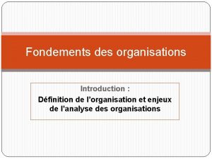 Fondements des organisations Introduction Dfinition de lorganisation et