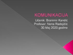 KOMUNIKACIJA Uenik Branimir Kandi Profesor Nena Radojii 30