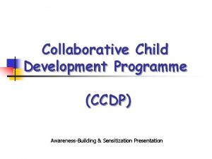 Collaborative Child Development Programme CCDP AwarenessBuilding Sensitization Presentation