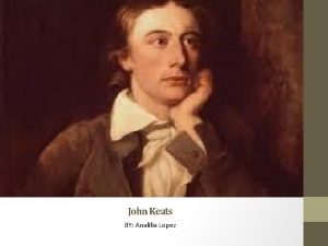 John Keats BY Analilia Lopez Who was John