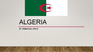 ALGERIA BY EMMANUEL DRICE A LITTLE ABOUT ALGERIA