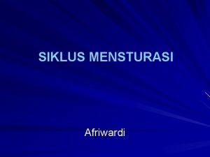 SIKLUS MENSTURASI Afriwardi Normal live cycle Menarche Puberty