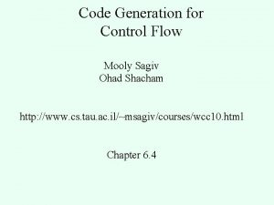 Code Generation for Control Flow Mooly Sagiv Ohad