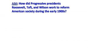 AIM How did Progressive presidents Roosevelt Taft and