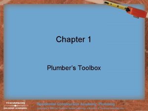 Chapter 1 Plumbers Toolbox Objectives After completing this