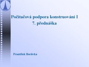 Potaov podpora konstruovn I 7 pednka Frantiek Borvka