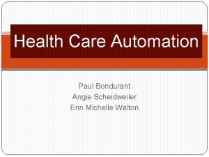 Health Care Automation Paul Bondurant Angie Scheidweiler Erin