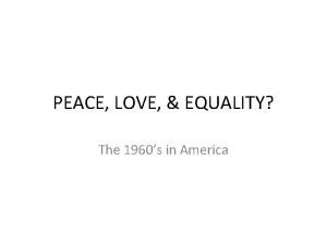 PEACE LOVE EQUALITY The 1960s in America Kennedy