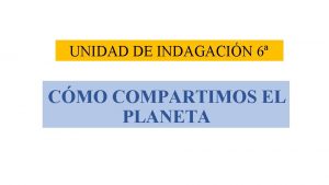 UNIDAD DE INDAGACIN 6 CMO COMPARTIMOS EL PLANETA