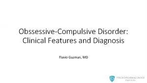 ObssessiveCompulsive Disorder Clinical Features and Diagnosis Flavio Guzman