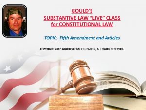 GOULDS SUBSTANTIVE LAW LIVE CLASS for CONSTITUTIONAL LAW