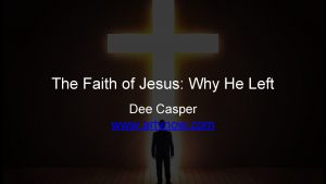 The Faith of Jesus Why He Left Dee